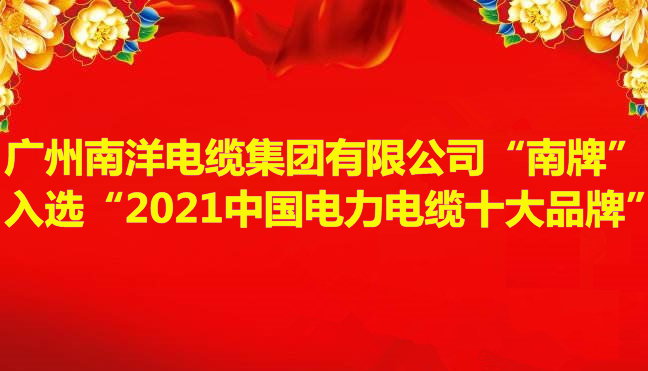 喜訊-廣州南洋電纜集團(tuán)有限公司“南牌”入選“2021中國(guó)電力電纜十大品牌”